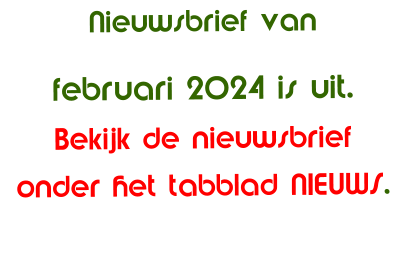 Nieuwsbrief van  februari 2024 is uit. Bekijk de nieuwsbrief  onder het tabblad NIEUWS.